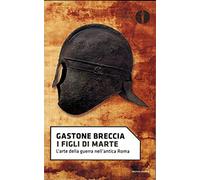 I figli di Marte. L'arte della guerra nell'antica Roma