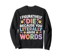 I Figuratively Die Because You Literally Abuse Words - Sweatshirt