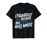 I Figuratively Die Because You Literally Abuse Words T-Shirt