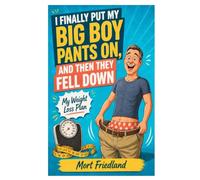 I Finally Put My Big Boy Pants On, and Then They Fell Down: My Weight Loss Plan