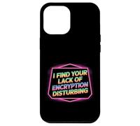 I Find Your Lack of Encryption Disturbing Cybersécurité - Coque pour iPhone 12 Pro Max