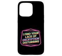 I Find Your Lack of Encryption Disturbing Cybersécurité - Coque pour iPhone 15 Pro Max