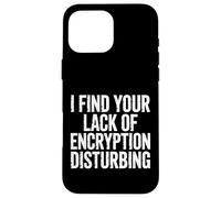 I Find Your Lack of Encryption Disturbing Cybersécurité - Coque pour iPhone 16 Pro Max