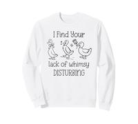 I Find Your Lack of Whimsy Disturbing Goose Silly Whimsical Sweatshirt