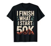I Finish What I Start 50K Coureur de Marathon |- T-Shirt