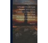 I Fioretti Di San Francesco E Il Cantico Del Sole Con Una Introduzione Di Adolfo Padovan