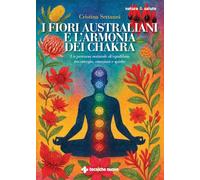 I fiori australiani e l'armonia dei chakra. Un percorso naturale di equilibrio tra energia, emozioni e spirito
