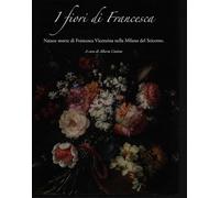 I fiori di Francesca. Nature morte di Francesca Vicenzina nella Milano del Seicento.