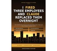 I Fired Three Employees and Claude Replaced Them Overnight: How Small Business Owners Are Secretly Building Leaner, Faster, and More Profitable Companies with AI