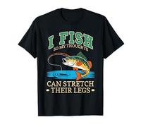 I Fish So My Thoughts Can Stretch Their Legs T-Shirt