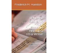 I Flunked English in High School-And Now I'm a Writer: How I Learned to Write Without Rules, Rewrites, or Regret