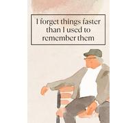 I Forget Things Faster than I Used to Remember Them: A Notebook Gift for Senior Friends and Family