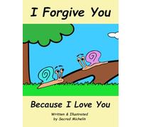 I Forgive You Because I Love You: A Story That Teaches Children To Cherish Their Loved Ones