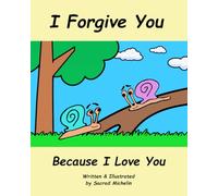 I Forgive You Because I Love You: A Story That Teaches Children To Cherish Their Loved Ones