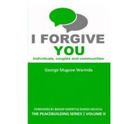 I FORGIVE YOU - Individuals, Couples and Communities: The Peacebuilding Series Volume 2