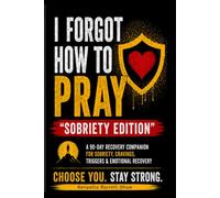 I Forgot How To Pray "Sobriety Edition": A 90 -Day Recovery Companion - In The Moment Support For Sobriety, Cravings, Triggers & Emotional Recovery