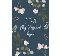 I Forgot My Password Again: Password Log Book - Protect And Keep Track of Usernames, Websites, Applications, Name, Email, Passwords, Security Question ... passwords, 120 pages, 6"x9” - floral cover