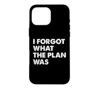I Forgot What The Plan Was Coque pour iPhone 16 Pro Max