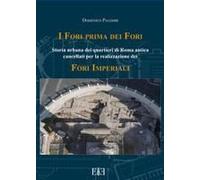 I Fori Prima Dei Fori. Storia Urbana Dei Quartieri Di Roma Antica Cancellati Per La Realizzazione Dei Fori Imperiali