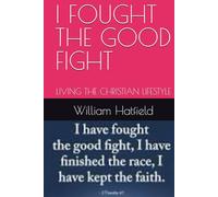 I FOUGHT THE GOOD FIGHT: LIVING THE CHRISTIAN LIFESTYLE