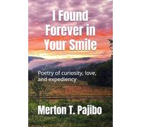 I Found Forever in Your Smile: Poetry of curiosity, love, and expediency