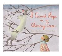 I Found Hope in a Cherry Tree by Jean E Pendziwol & Illustrated by Nathalie Dion Jean E Pendziwol Illustrated by Nathalie Dion (Auteur)