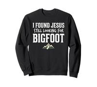 I Found Jesus Still Looking for Bigfoot Funny Christian Sweatshirt
