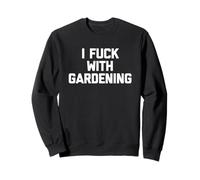 I Fuck With Gardening - Un jardin amusant qui dit « Jardinier jardinier » Sweatshirt
