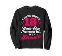 I Gave Birth 18 Years Ago Where is My Drink Party Dix-Huit Ans Sweatshirt