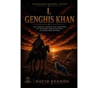 I, GENGIS KHAN: The total strategist who conquered the entire known world and built an empire from nothing