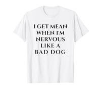 I Get Mean When I'm Nervous Like A Bad Dog Funny T-Shirt