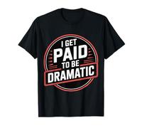 I Get Paid to Be Dramatic |- T-Shirt