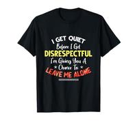 I Get Quiet Before I Get Disrespectful I'm Giving A Chance T-Shirt