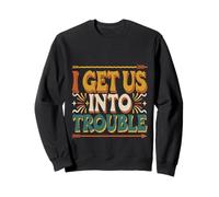 I Get Us Into Trouble Best Friend Mischief Fun |- Sweatshirt