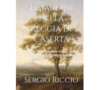 I Giardini della Reggia di Caserta: Quando l'infinito divenne visibile. Storia, arte e analisi di un sogno europeo