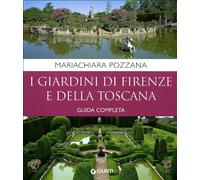 I giardini di Firenze e della Toscana. Guida completa