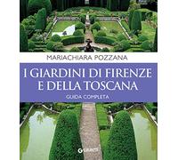 I giardini di Firenze e della Toscana. Guida completa