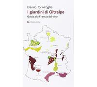 I giardini di Oltralpe. Guida alla Francia del vino