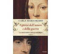 I giorni dell'amore e della guerra. La bastarda degli Sforza