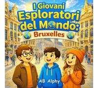 I Giovani Esploratori del Mondo: Bruxelles: Un’avventura di viaggio per bambini alla scoperta di Bruxelles, la capitale del Belgio