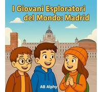 I Giovani Esploratori del Mondo: Madrid: Alla scoperta della capitale spagnola con Nora, Max e Leo