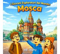 I Giovani Esploratori del Mondo: Mosca: Un viaggio per bambini tra cultura, monumenti e avventure nella capitale della Russia