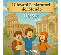 I Giovani Esploratori del Mondo: Roma: Alla scoperta delle meraviglie antiche e della cultura italiana per bambini