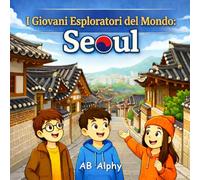 I Giovani Esploratori del Mondo: Seoul: Alla scoperta della Corea del Sud con Nora, Max e Leo