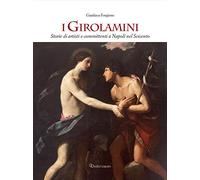 I Girolamini. Storie di artisti e committenti a Napoli nel Seicento. Ediz. illustrata