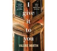 I Give It To You by Valerie Martin Valerie Martin (Auteur)