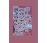 I give myself permission to have a lot of fun today -Lined Notebook 6 x 9 100 pages with hearts