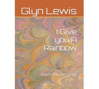 I Give You A Rainbow: Poem's For The 'heart
