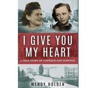 I Give You My Heart: A True Story Of Courage And Survival
