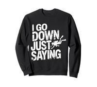 I Go Down Just Saying Deep Scuba Diving Sea - Sweatshirt